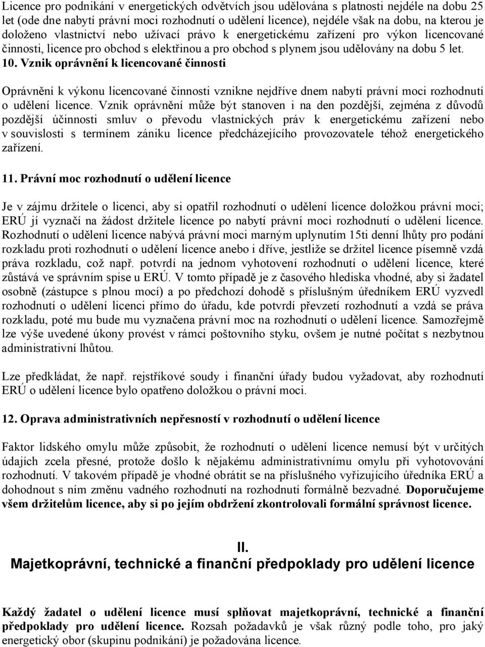 Vznik oprávnění k licencované činnosti Oprávnění k výkonu licencované činnosti vznikne nejdříve dnem nabytí právní moci rozhodnutí o udělení licence.