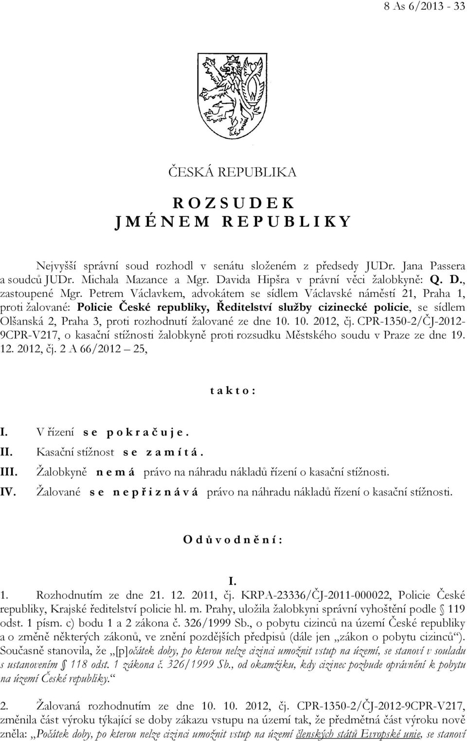 Petrem Václavkem, advokátem se sídlem Václavské náměstí 21, Praha 1, proti žalované: Policie České republiky, Ředitelství služby cizinecké policie, se sídlem Olšanská 2, Praha 3, proti rozhodnutí