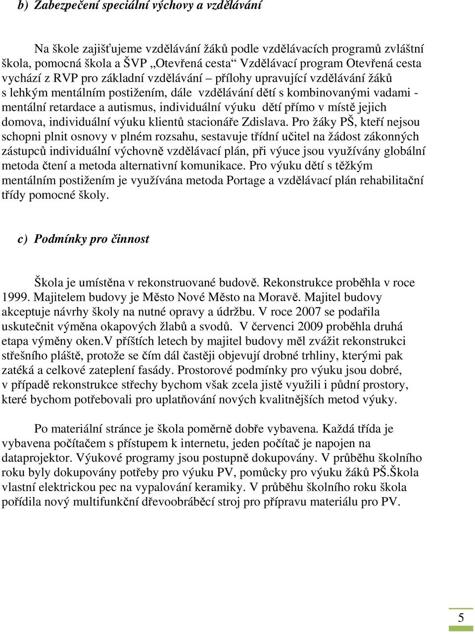 dětí přímo v místě jejich domova, individuální výuku klientů stacionáře Zdislava.