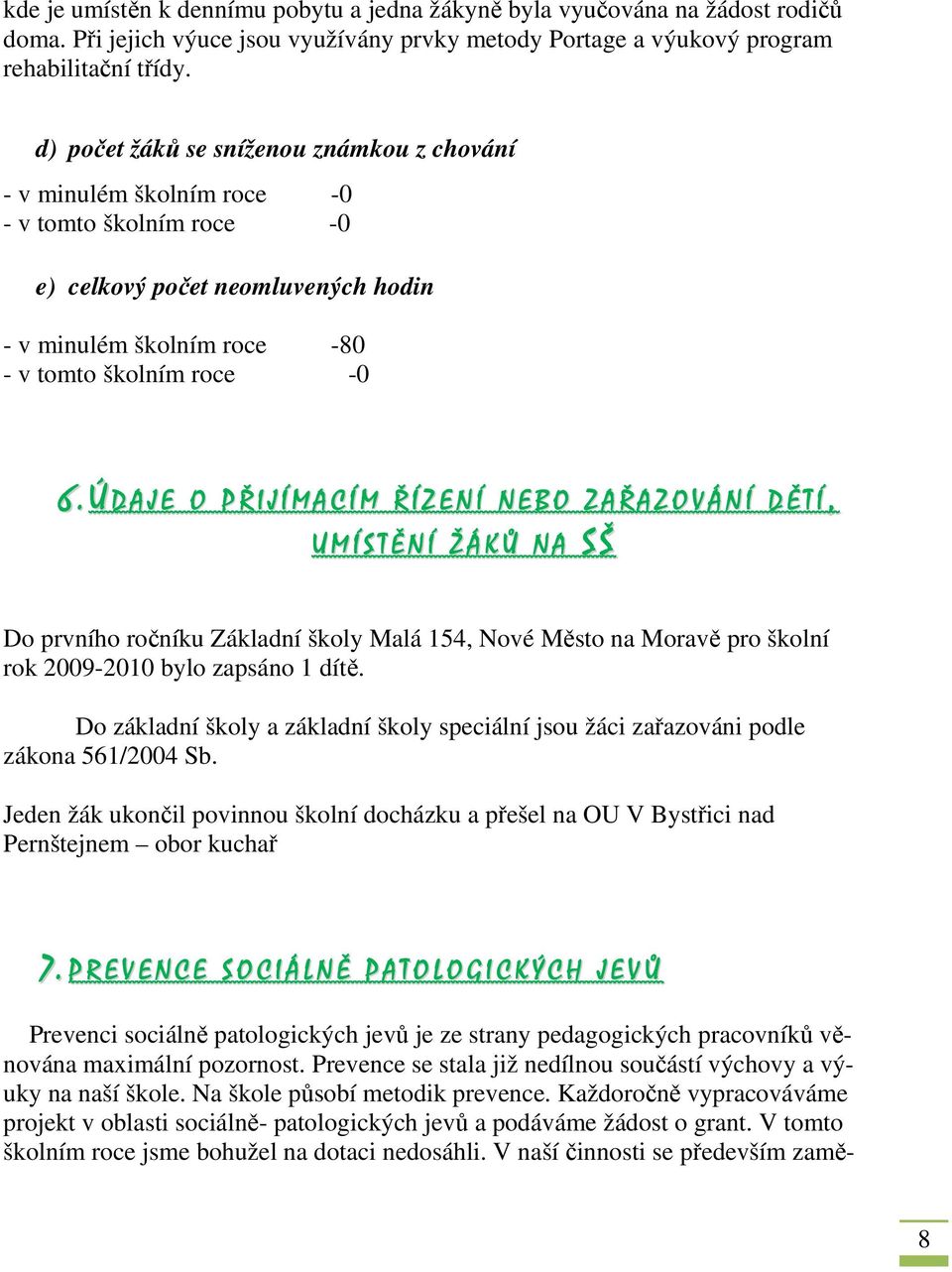 Ú D A J E O P Ř I J Í M A C Í M Ř Í Z E N Í N E B O Z A Ř A Z O V Á N Í D Ě T Í, U M Í S T Ě N Í Ž Á K Ů N A S Š Do prvního ročníku Základní školy Malá 154, Nové Město na Moravě pro školní rok