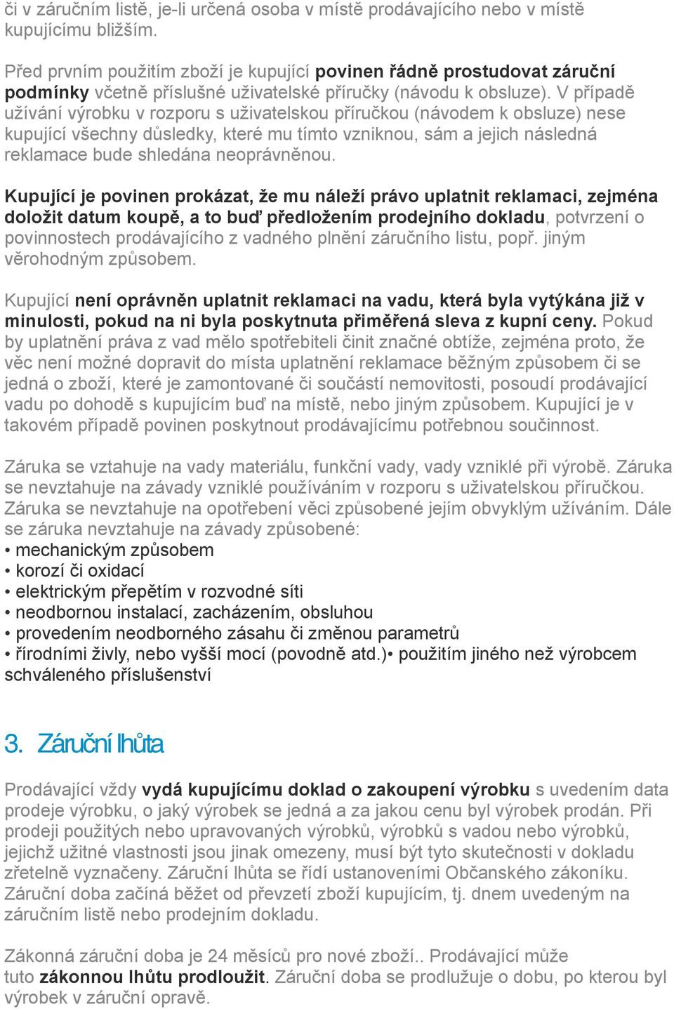 V případě užívání výrobku v rozporu s uživatelskou příručkou (návodem k obsluze) nese kupující všechny důsledky, které mu tímto vzniknou, sám a jejich následná reklamace bude shledána neoprávněnou.