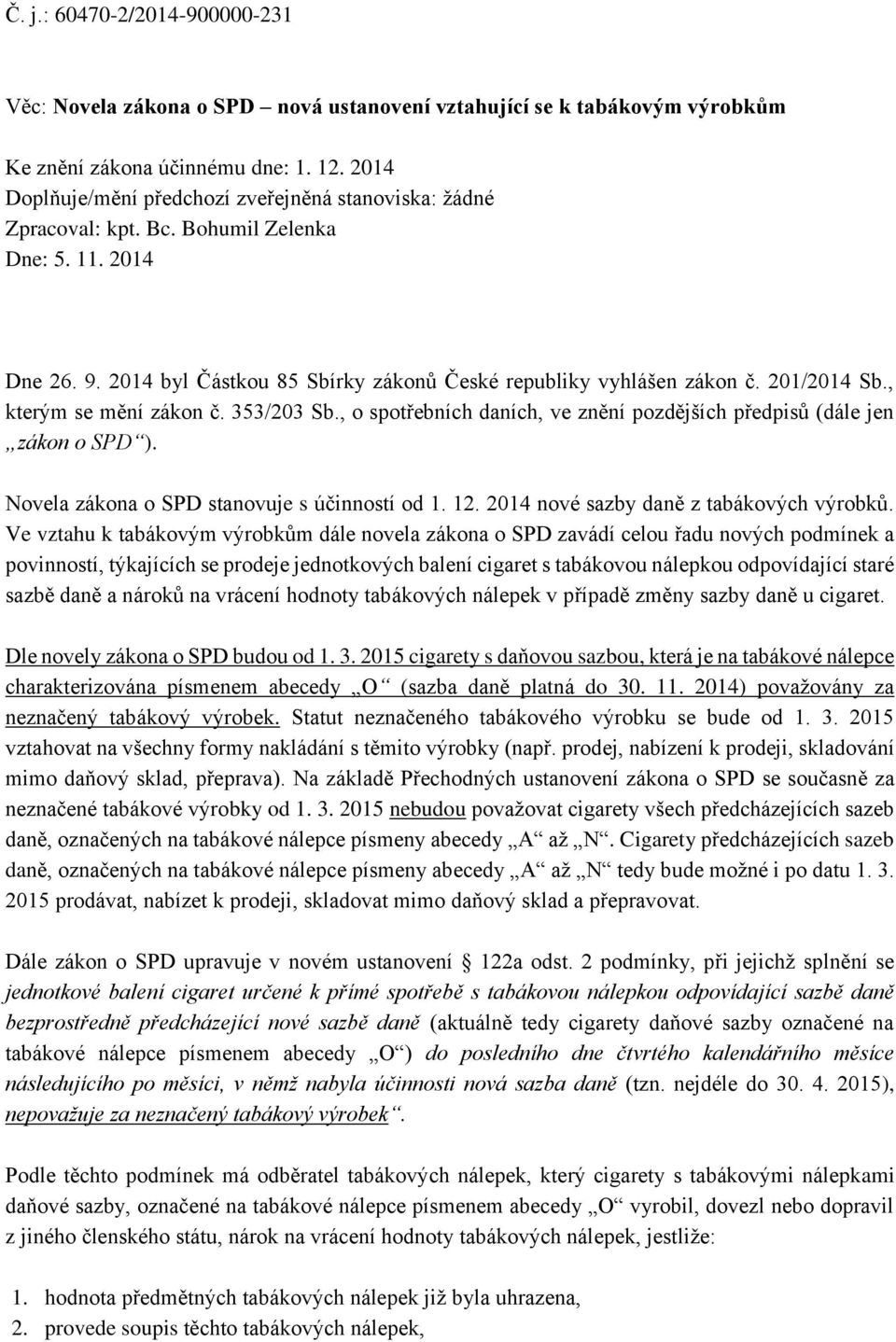 201/2014 Sb., kterým se mění zákon č. 353/203 Sb., o spotřebních daních, ve znění pozdějších předpisů (dále jen zákon o SPD ). Novela zákona o SPD stanovuje s účinností od 1. 12.