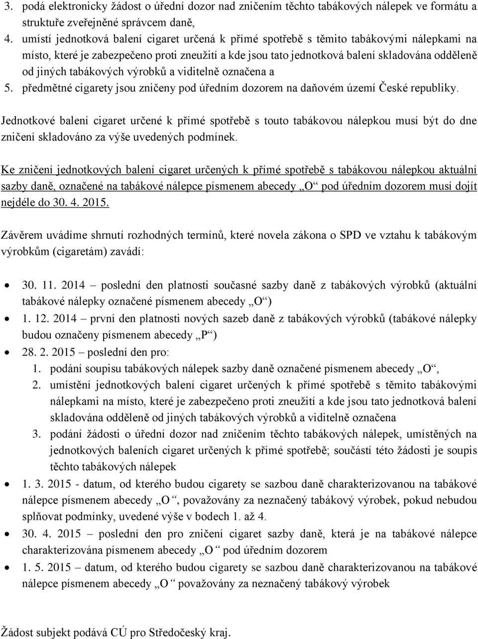 výrobků a viditelně označena a 5. předmětné cigarety jsou zničeny pod úředním dozorem na daňovém území České republiky.