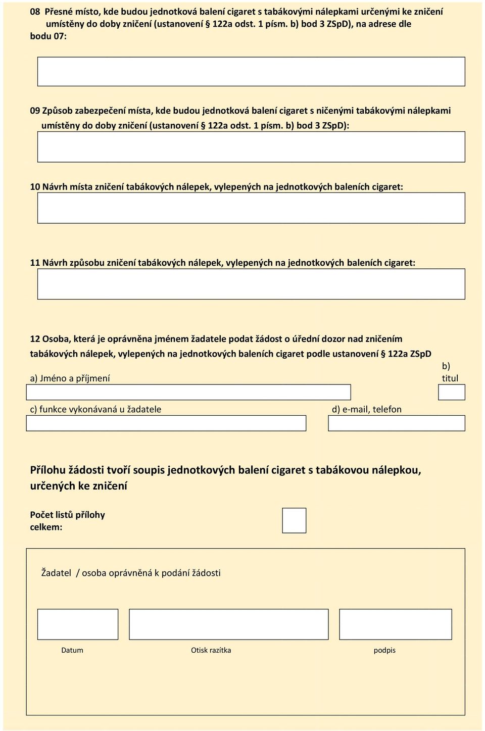 b) bod 3 ZSpD): 10 Návrh místa zničení tabákových nálepek, vylepených na jednotkových ch cigaret: 11 Návrh způsobu zničení tabákových nálepek, vylepených na jednotkových ch cigaret: 12 Osoba, která