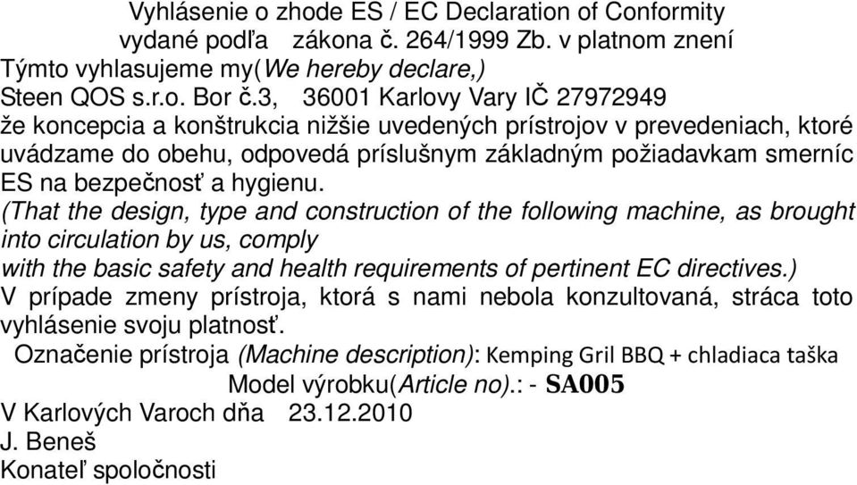 hygienu. (That the design, type and construction of the following machine, as brought into circulation by us, comply with the basic safety and health requirements of pertinent EC directives.