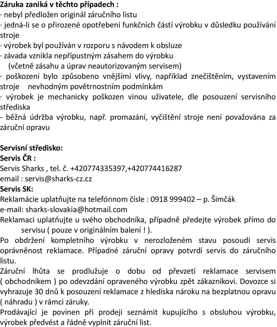 nevhodným povětrnostním podmínkám výrobek je mechanicky poškozen vinou uživatele, dle posouzení servisního střediska - běžná údržba výrobku, např.