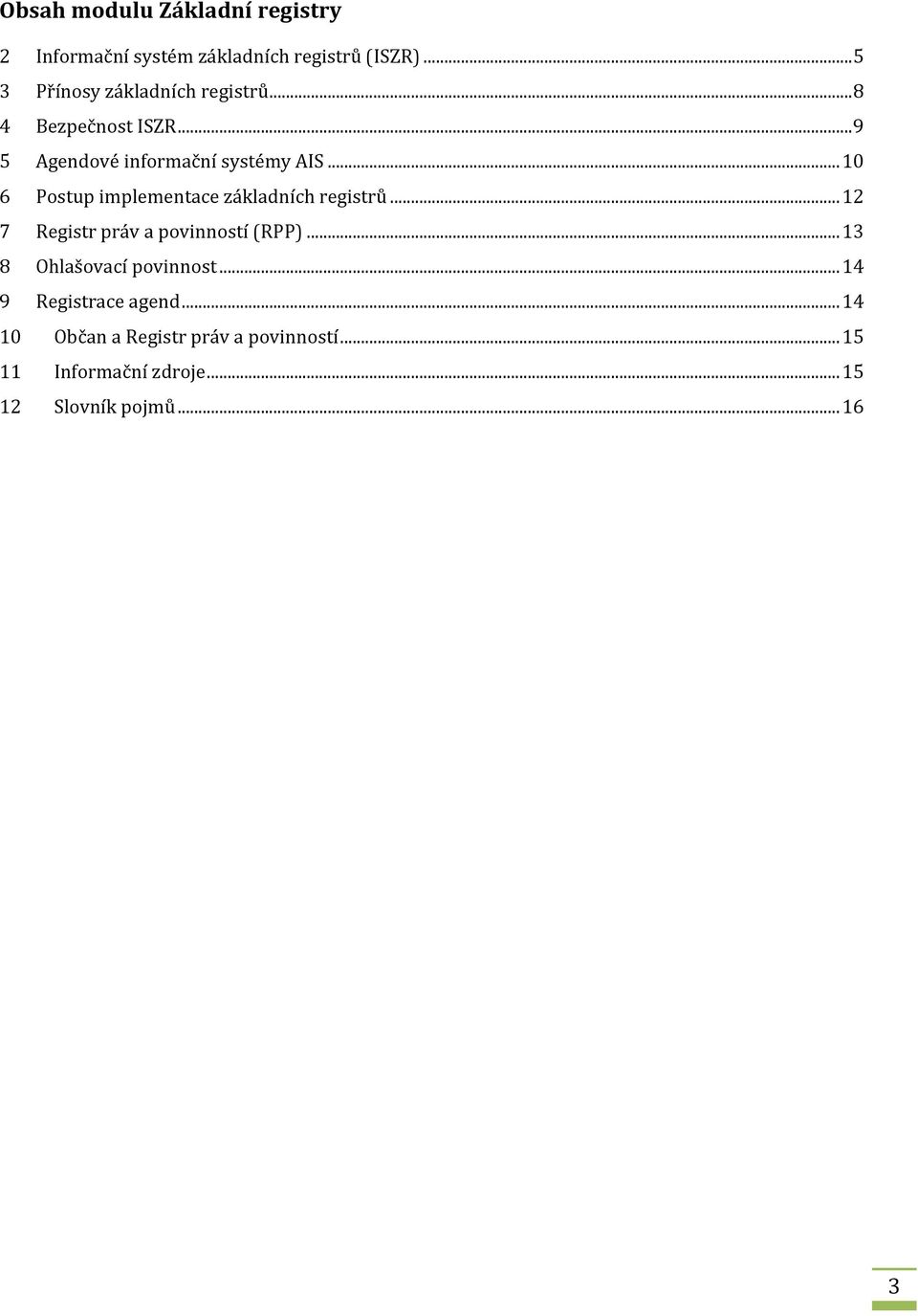 .. 10 6 Postup implementace základních registrů... 12 7 Registr práv a povinností (RPP).