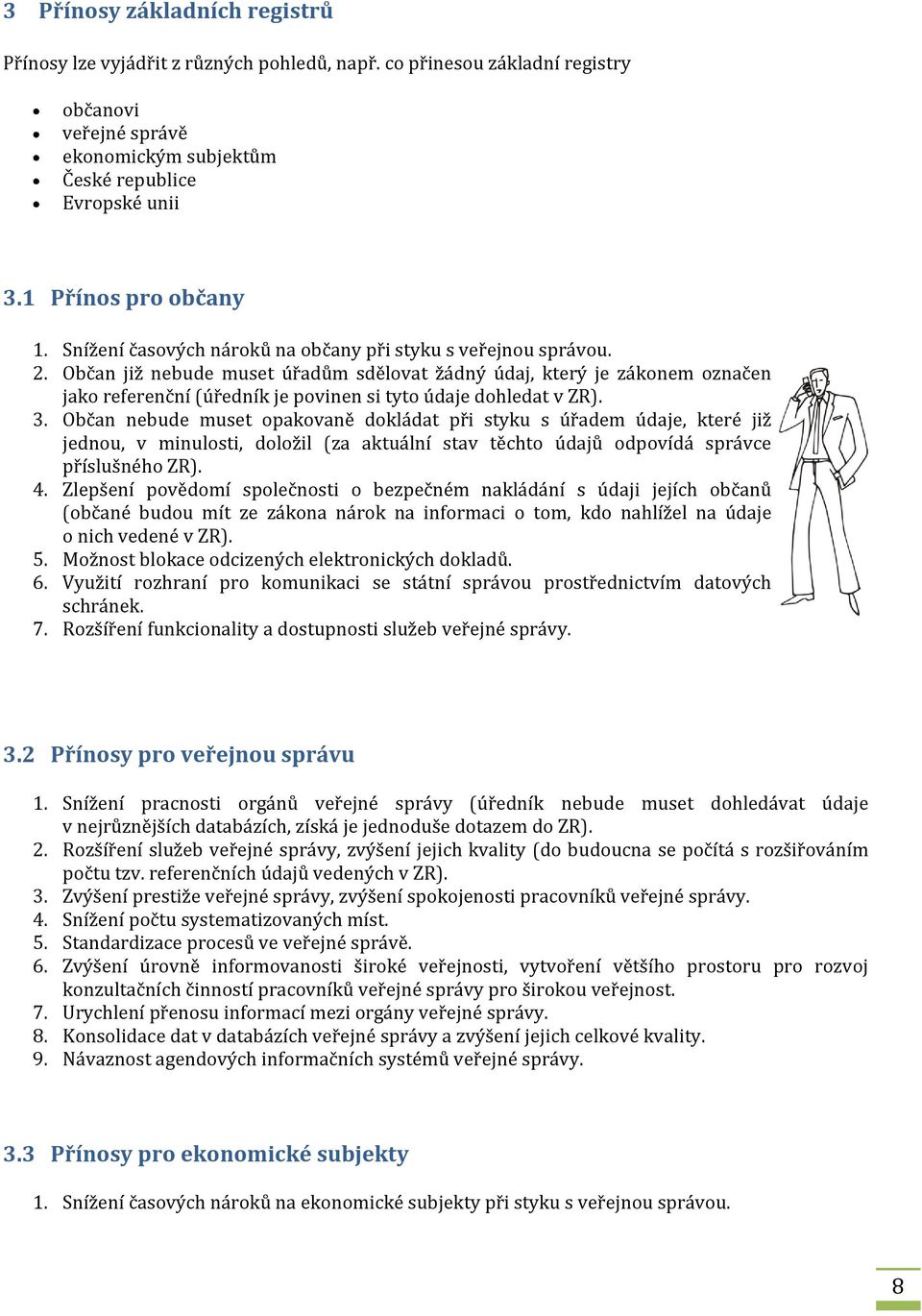 Občan již nebude muset úřadům sdělovat žádný údaj, který je zákonem označen jako referenční (úředník je povinen si tyto údaje dohledat v ZR). 3.