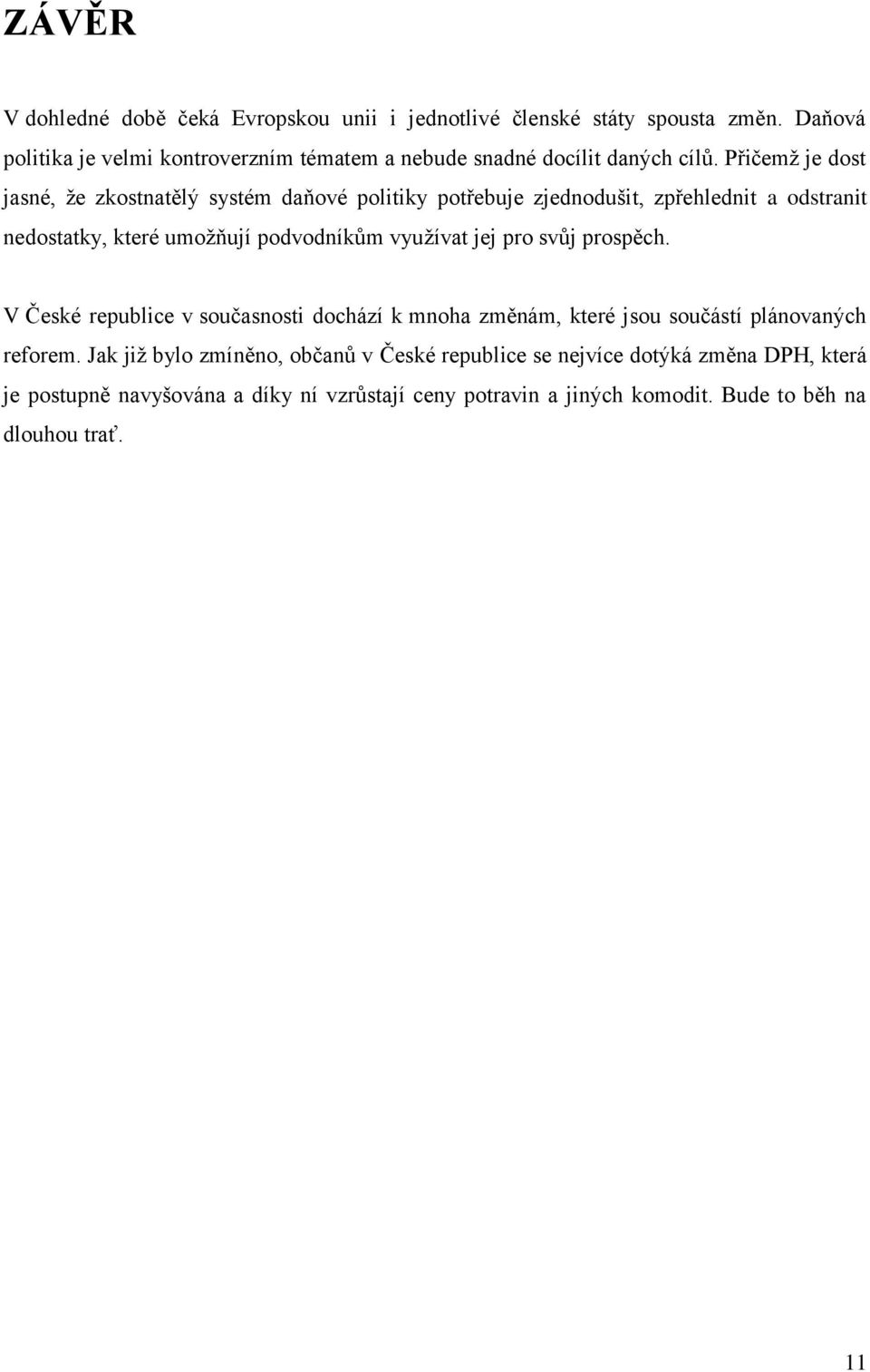 Přičemž je dost jasné, že zkostnatělý systém daňové politiky potřebuje zjednodušit, zpřehlednit a odstranit nedostatky, které umožňují podvodníkům využívat