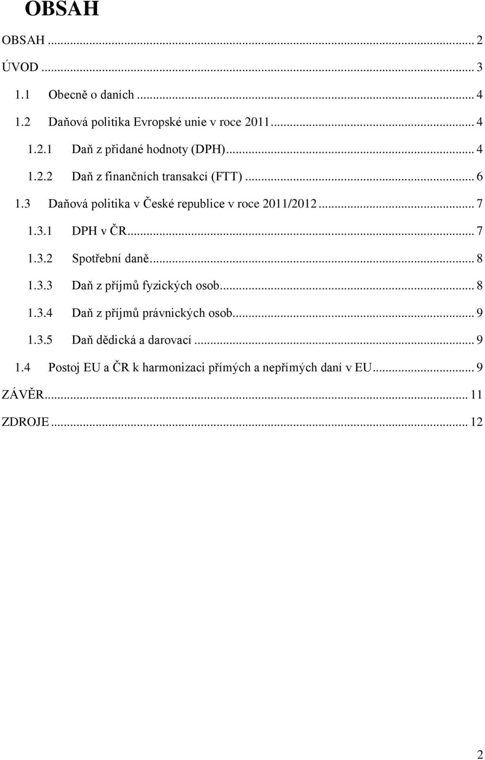 .. 7 1.3.2 Spotřební daně... 8 1.3.3 Daň z příjmů fyzických osob... 8 1.3.4 Daň z příjmů právnických osob... 9 1.3.5 Daň dědická a darovací.