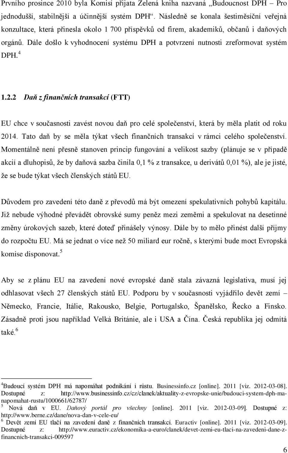 Dále došlo k vyhodnocení systému DPH a potvrzení nutnosti zreformovat systém DPH. 4 1.2.