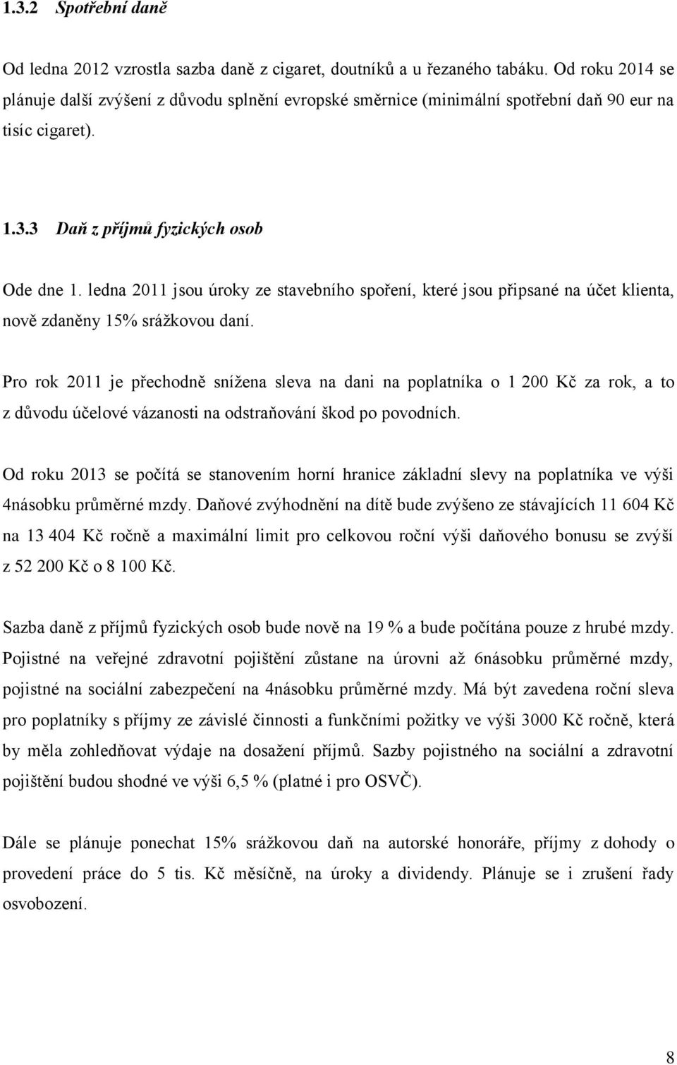 ledna 2011 jsou úroky ze stavebního spoření, které jsou připsané na účet klienta, nově zdaněny 15% srážkovou daní.