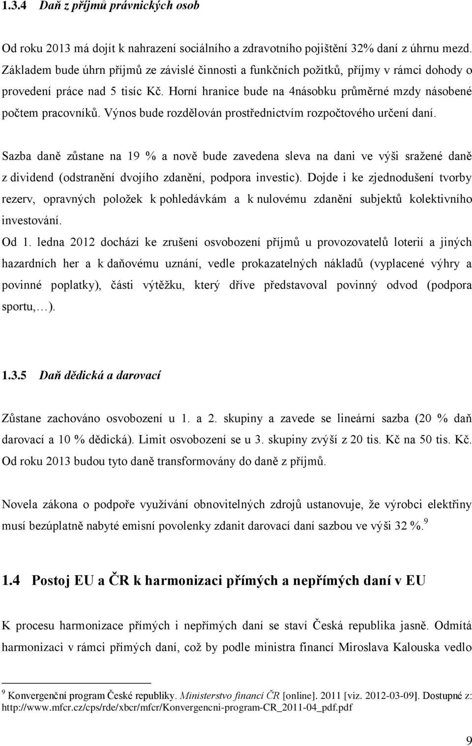 Výnos bude rozdělován prostřednictvím rozpočtového určení daní.