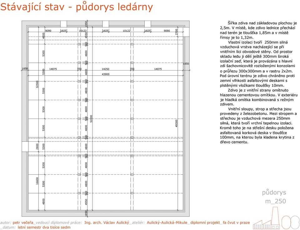 Vlastní izolaci tvoří 250mm silná vzduchová vrstva nacházející se při vnitřním líci obvodové stěny.