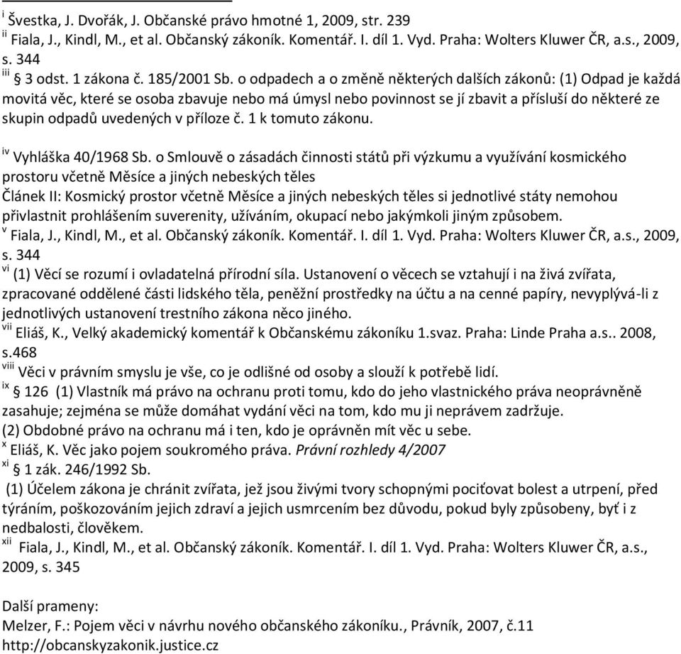 o odpadech a o změně některých dalších zákonů: (1) Odpad je každá movitá věc, které se osoba zbavuje nebo má úmysl nebo povinnost se jí zbavit a přísluší do některé ze skupin odpadů uvedených v