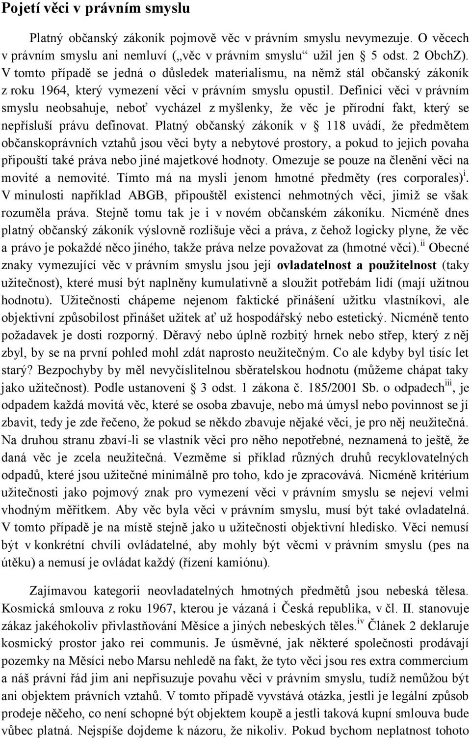 Definici věci v právním smyslu neobsahuje, neboť vycházel z myšlenky, že věc je přírodní fakt, který se nepřísluší právu definovat.