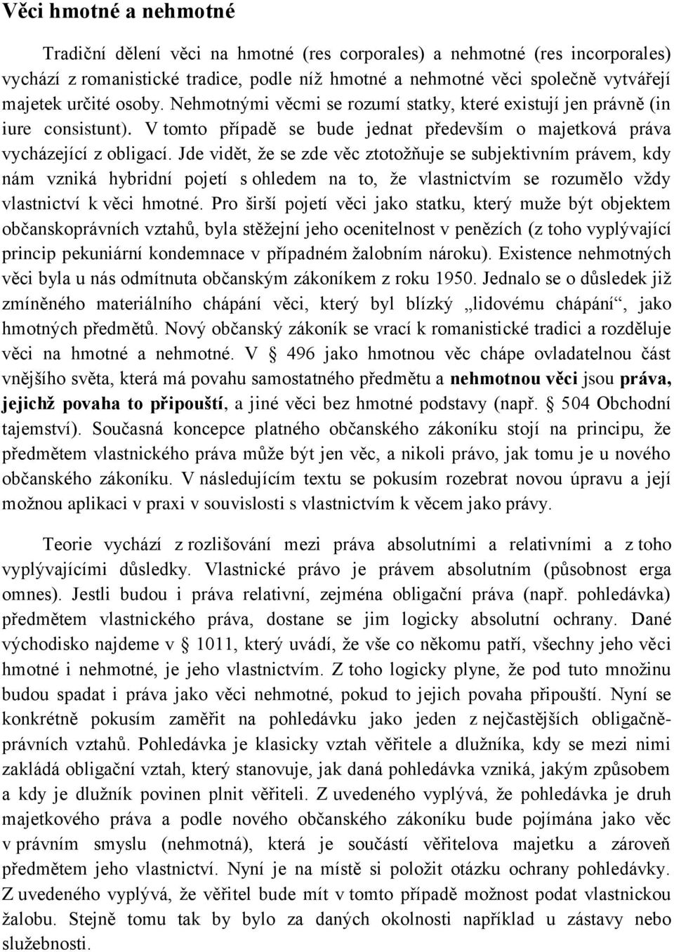 Jde vidět, že se zde věc ztotožňuje se subjektivním právem, kdy nám vzniká hybridní pojetí s ohledem na to, že vlastnictvím se rozumělo vždy vlastnictví k věci hmotné.
