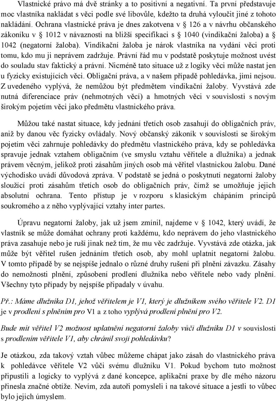 Vindikační žaloba je nárok vlastníka na vydání věci proti tomu, kdo mu ji neprávem zadržuje. Právní řád mu v podstatě poskytuje možnost uvést do souladu stav faktický a právní.