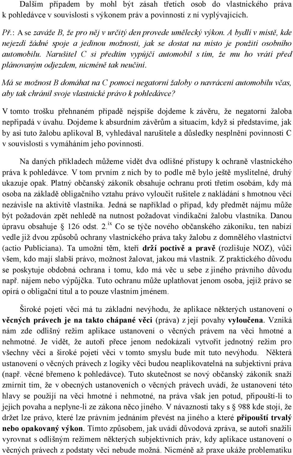 Narušitel C si předtím vypůjčí automobil s tím, že mu ho vrátí před plánovaným odjezdem, nicméně tak neučiní.