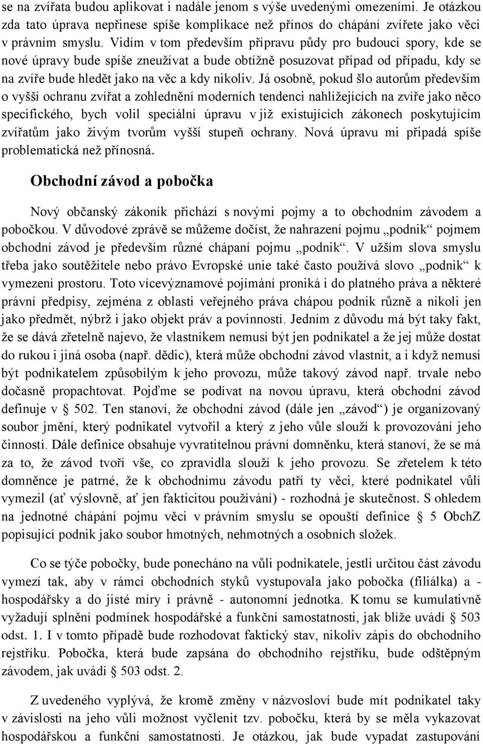 Já osobně, pokud šlo autorům především o vyšší ochranu zvířat a zohlednění moderních tendenci nahlížejících na zvíře jako něco specifického, bych volil speciální úpravu v již existujících zákonech