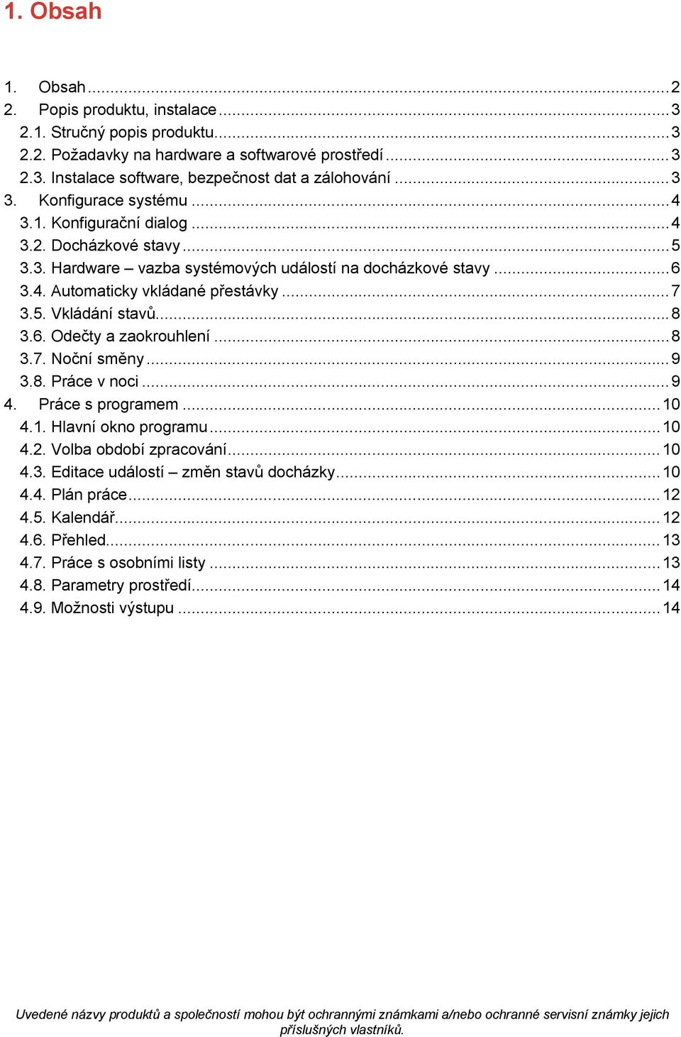 5. Vkládání stavů... 8 3.6. Odečty a zaokrouhlení... 8 3.7. Noční směny... 9 3.8. Práce v noci... 9 4. Práce s programem... 10 4.1. Hlavní okno programu... 10 4.2. Volba období zpracování... 10 4.3. Editace událostí změn stavů docházky.