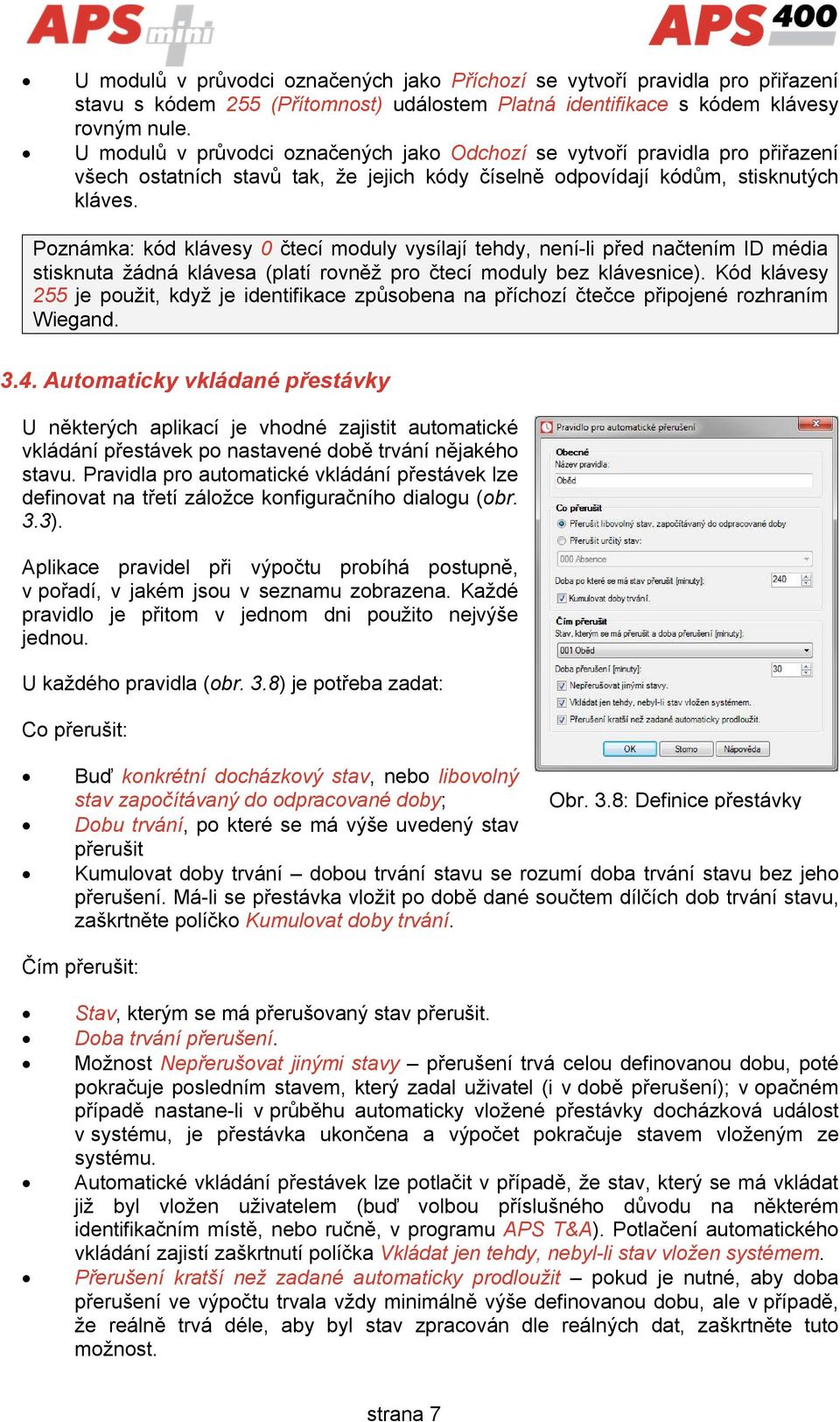 Poznámka: kód klávesy 0 čtecí moduly vysílají tehdy, není-li před načtením ID média stisknuta žádná klávesa (platí rovněž pro čtecí moduly bez klávesnice).