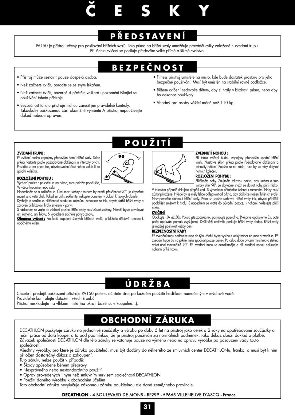 Než začnete cvičit, pozorně si přečtěte veškerá upozornění týkající se používání tohoto přístroje. Bezpečnost tohoto přístroje mohou zaručit jen pravidelné kontroly.