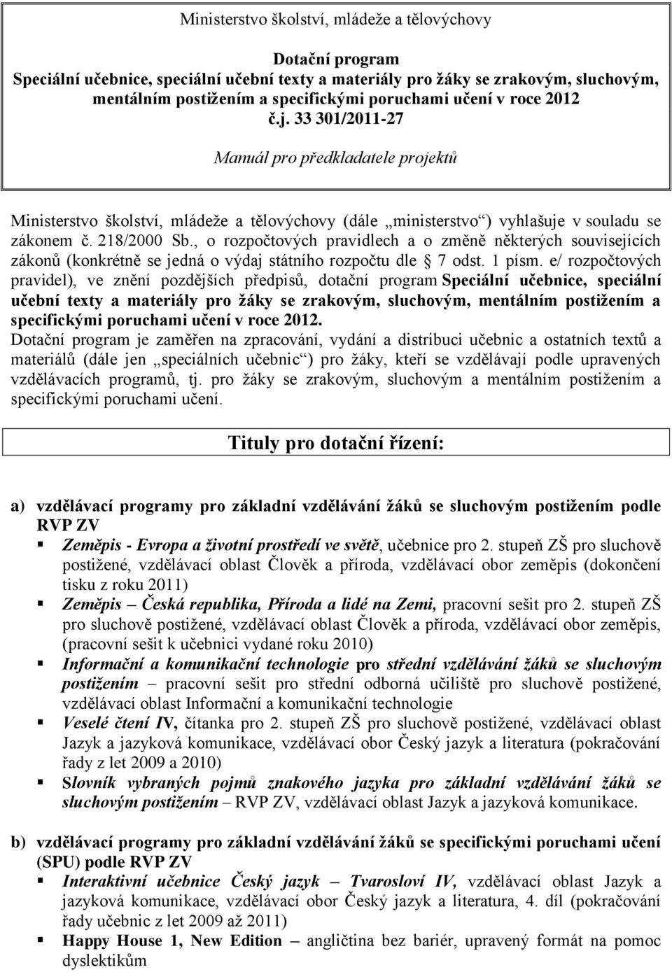 , o rozpočtových pravidlech a o změně některých souvisejících zákonů (konkrétně se jedná o výdaj státního rozpočtu dle 7 odst. 1 písm.