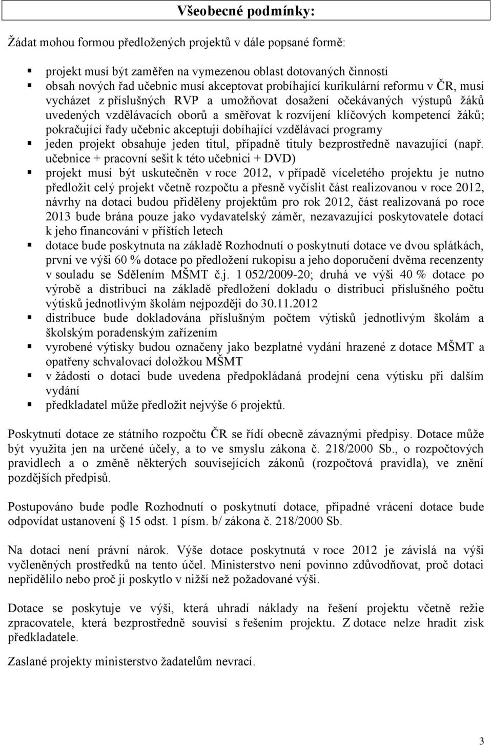 pokračující řady učebnic akceptují dobíhající vzdělávací programy jeden projekt obsahuje jeden titul, případně tituly bezprostředně navazující (např.