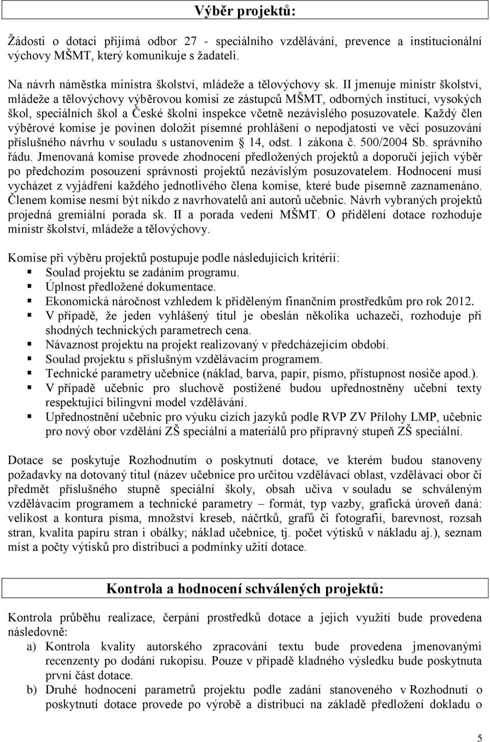 II jmenuje ministr školství, mládeže a tělovýchovy výběrovou komisi ze zástupců MŠMT, odborných institucí, vysokých škol, speciálních škol a České školní inspekce včetně nezávislého posuzovatele.