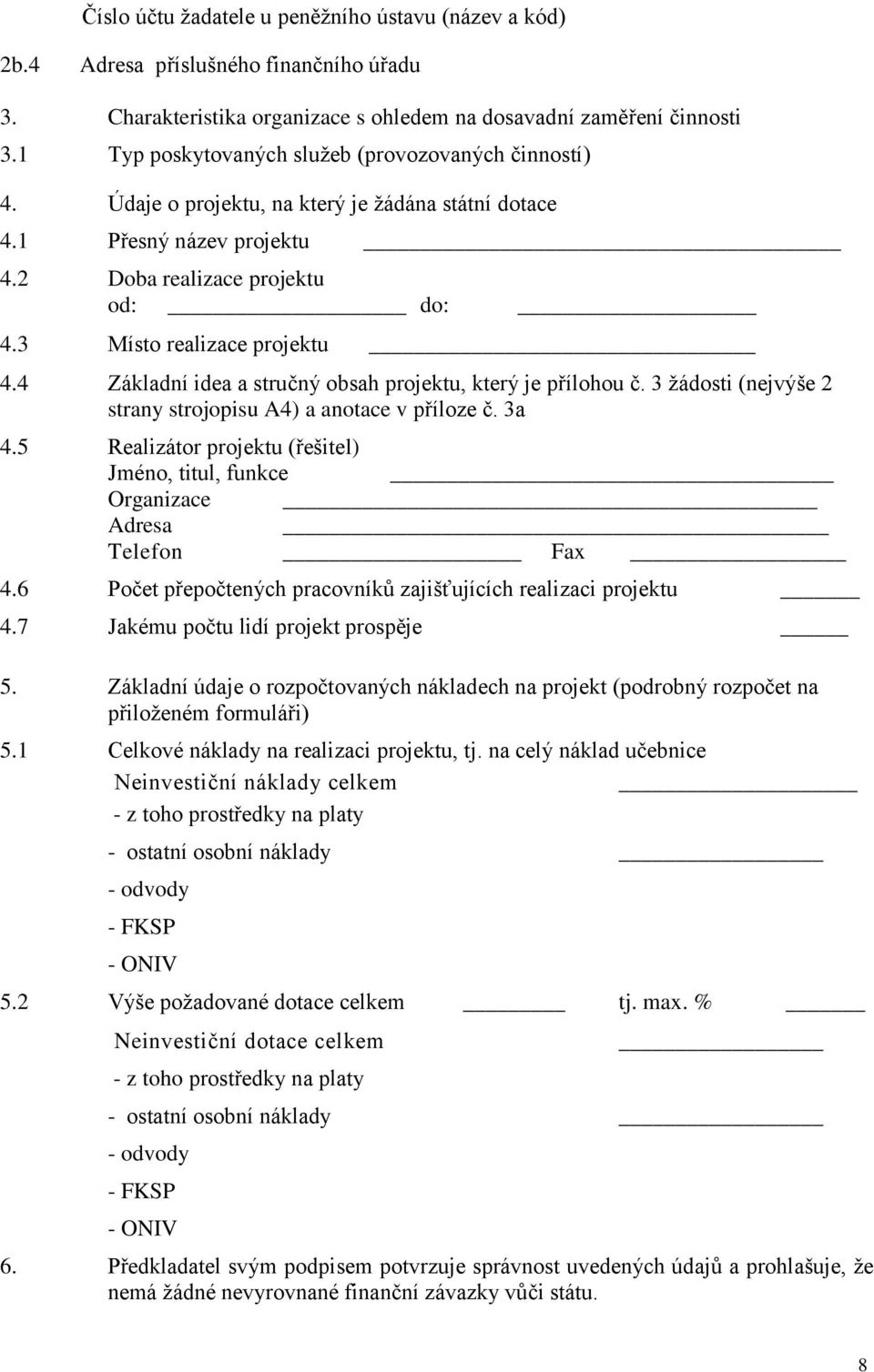 4 Základní idea a stručný obsah projektu, který je přílohou č. 3 žádosti (nejvýše 2 strany strojopisu A4) a anotace v příloze č. 3a 4.