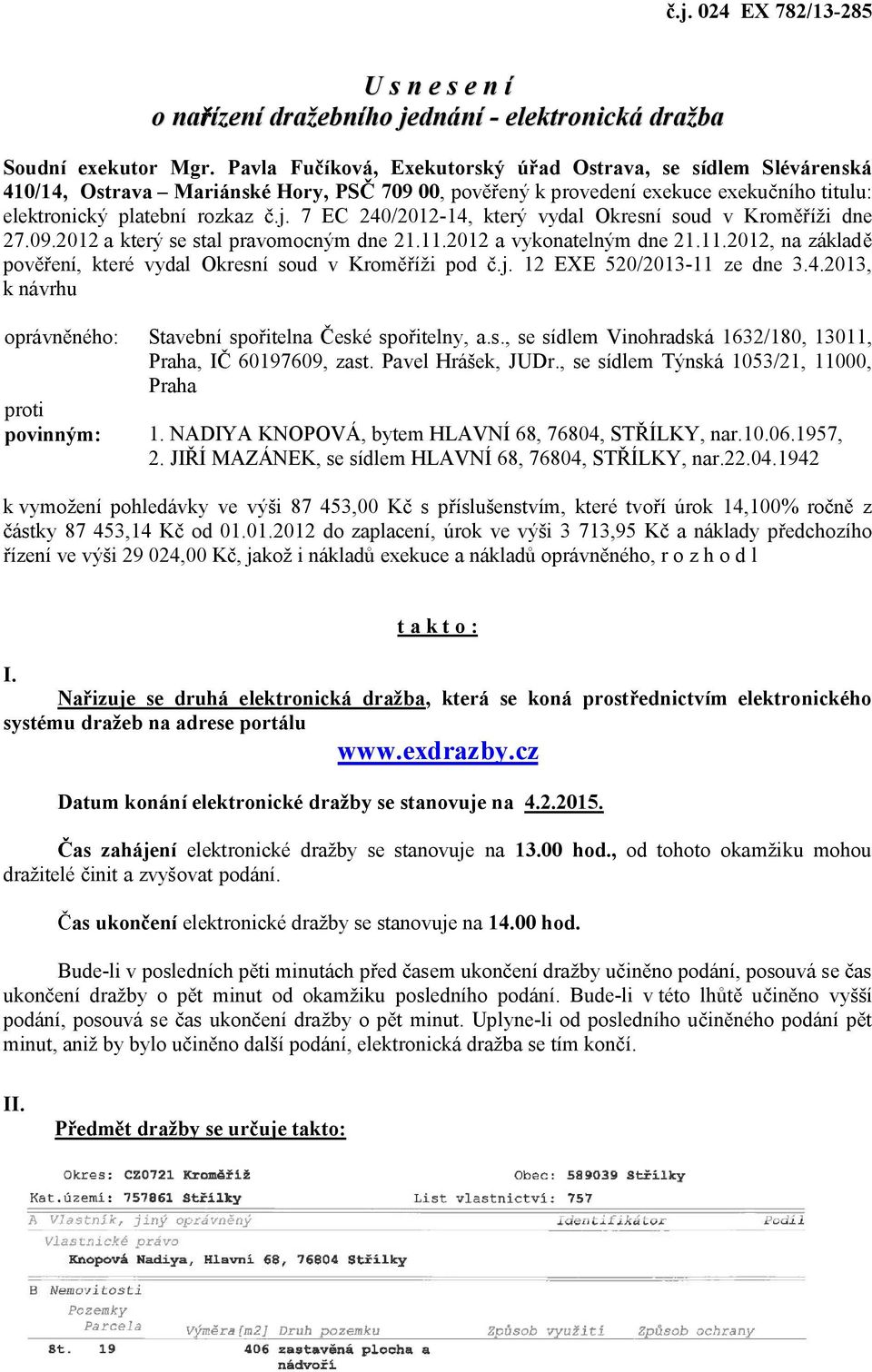 7 EC 240/2012-14, který vydal Okresní soud v Krom íži dne 27.09.2012 a který se stal pravomocným dne 21.11.2012 a vykonatelným dne 21.11.2012, na základ pov ení, které vydal Okresní soud v Krom íži pod.