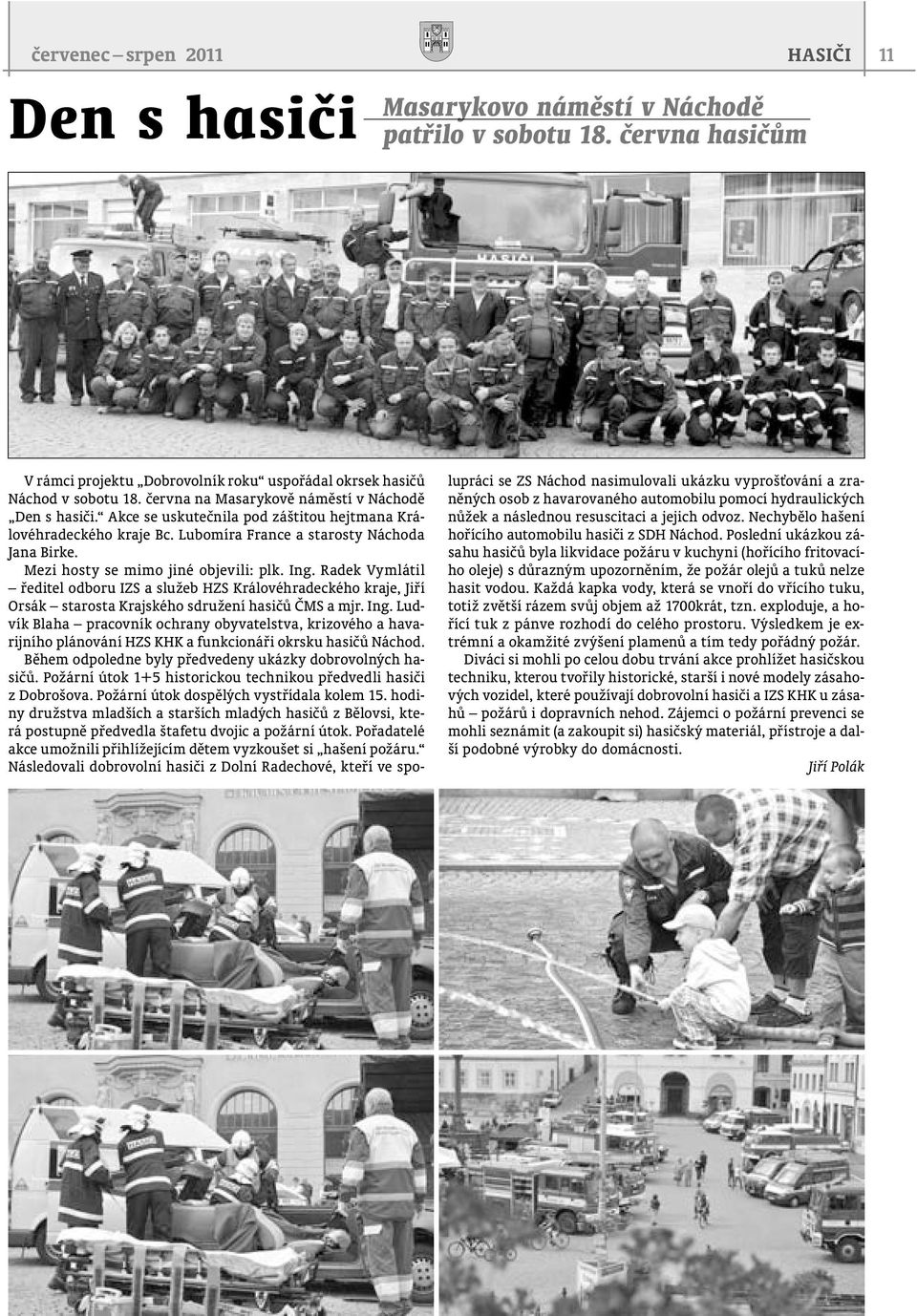 Mezi hosty se mimo jiné objevili: plk. Ing. Radek Vymlátil ředitel odboru IZS a služeb HZS Královéhradeckého kraje, Jiří Orsák starosta Krajského sdružení hasičů ČMS a mjr. Ing. Ludvík Blaha pracovník ochrany obyvatelstva, krizového a havarijního plánování HZS KHK a funkcionáři okrsku hasičů Náchod.