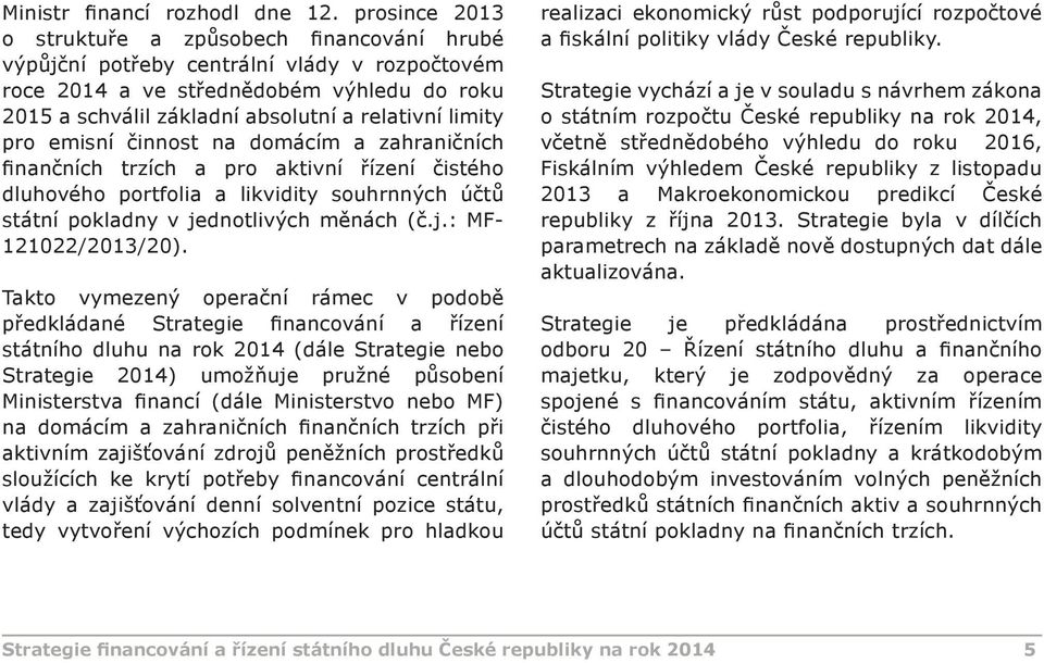 limity pro emisní činnost na domácím a zahraničních finančních trzích a pro aktivní řízení čistého dluhového portfolia a likvidity souhrnných účtů státní pokladny v jednotlivých měnách (č.j.: MF- 121022/2013/20).