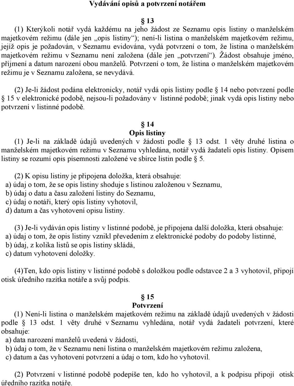 Žádost obsahuje jméno, příjmení a datum narození obou manželů. Potvrzení o tom, že listina o manželském majetkovém režimu je v Seznamu založena, se nevydává.