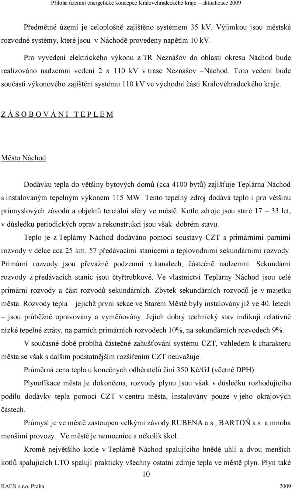 Toto vedení bude součástí výkonového zajištění systému 110 kv ve východní části Královéhradeckého kraje.