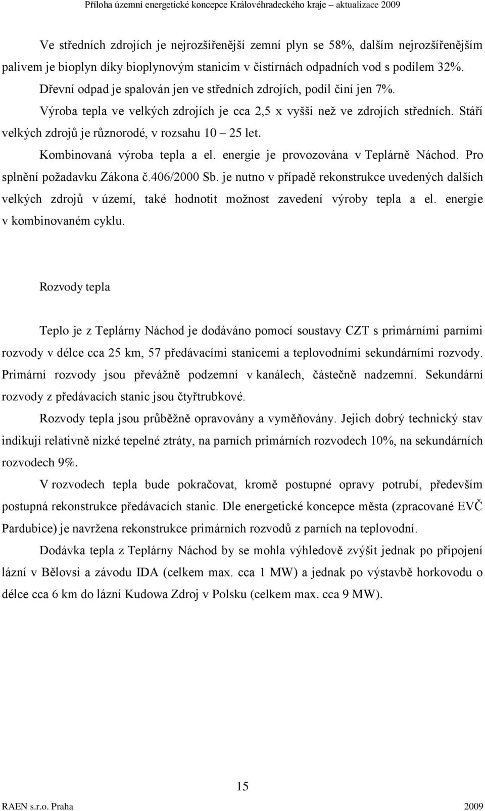Stáří velkých zdrojů je různorodé, v rozsahu 10 25 let. Kombinovaná výroba tepla a el. energie je provozována v Teplárně Náchod. Pro splnění poţadavku Zákona č.406/2000 Sb.