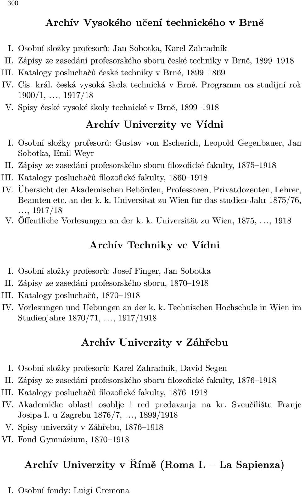 Spisy české vysoké školy technické v Brně, 1899 1918 Archív Univerzity ve Vídni I. Osobní složky profesorů: Gustav von Escherich, Leopold Gegenbauer, Jan Sobotka, Emil Weyr II.