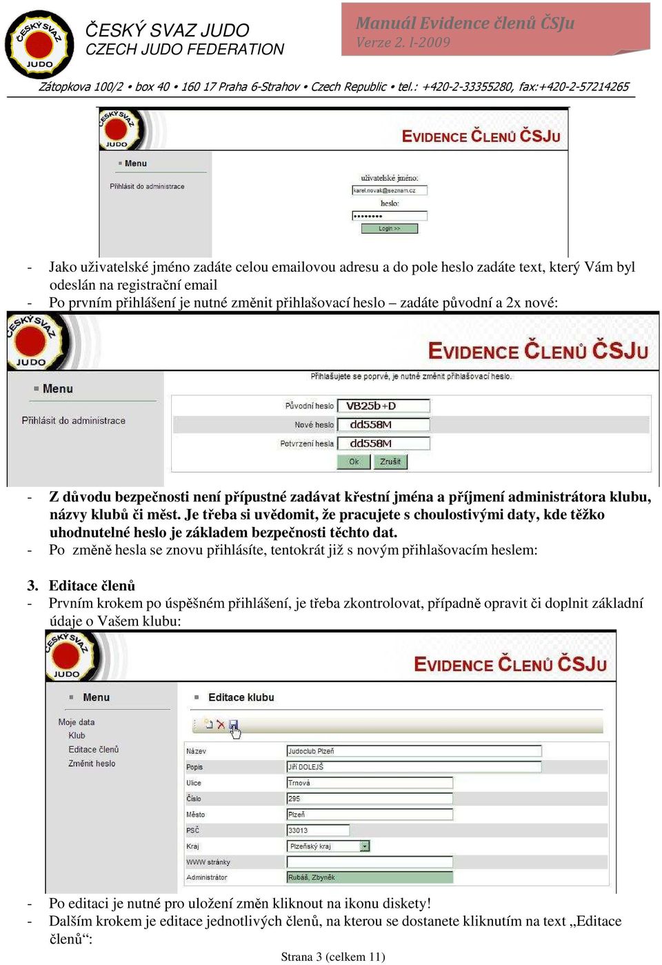 Je třeba si uvědomit, že pracujete s choulostivými daty, kde těžko uhodnutelné heslo je základem bezpečnosti těchto dat.