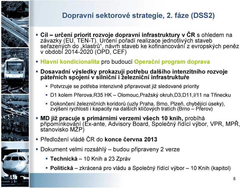 doprava Dosavadní výsledky prokazují potřebu dalšího intenzitního rozvoje páteřních spojení v silniční i železniční infrastruktuře Potvrzuje se potřeba intenzivně připravovat již sledované priority