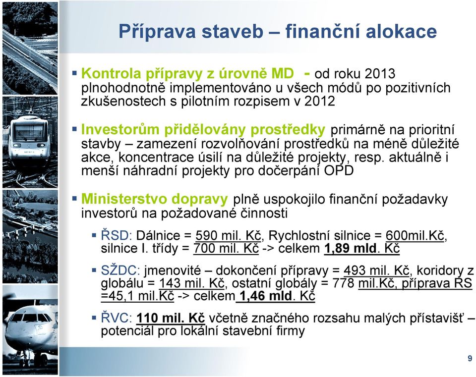 aktuálně i menší náhradní projekty pro dočerpání OPD Ministerstvo dopravy plně uspokojilo finanční požadavky investorů na požadované činnosti ŘSD: Dálnice = 590 mil. Kč, Rychlostní silnice = 600mil.