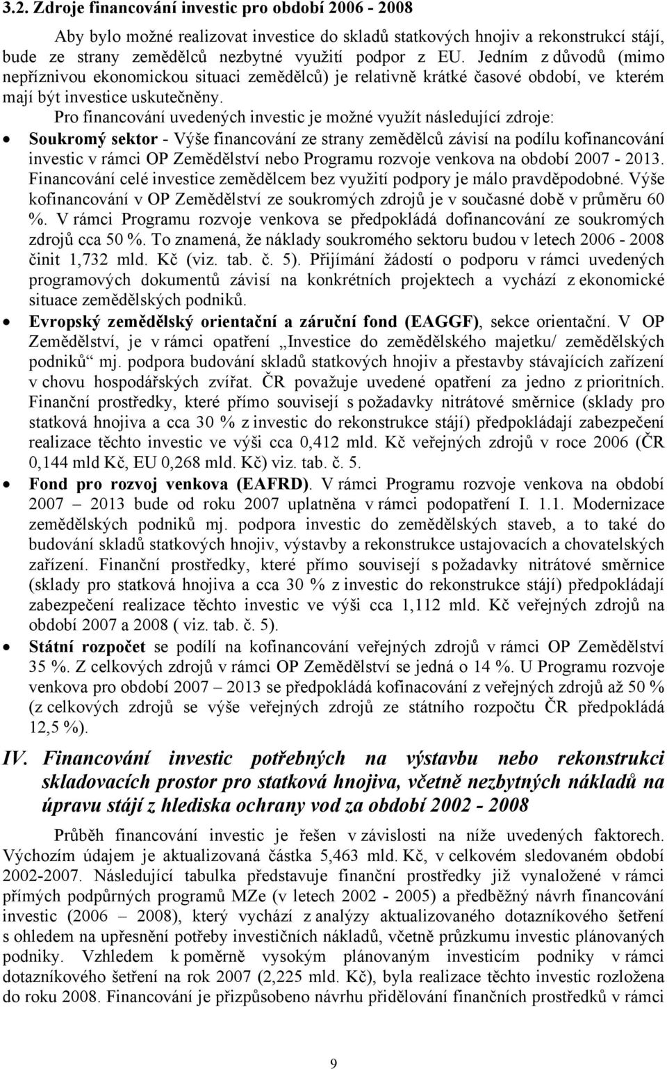 Pro financování uvedených investic je možné využít následující zdroje: Soukromý sektor - Výše financování ze strany zemědělců závisí na podílu kofinancování investic v rámci OP Zemědělství nebo