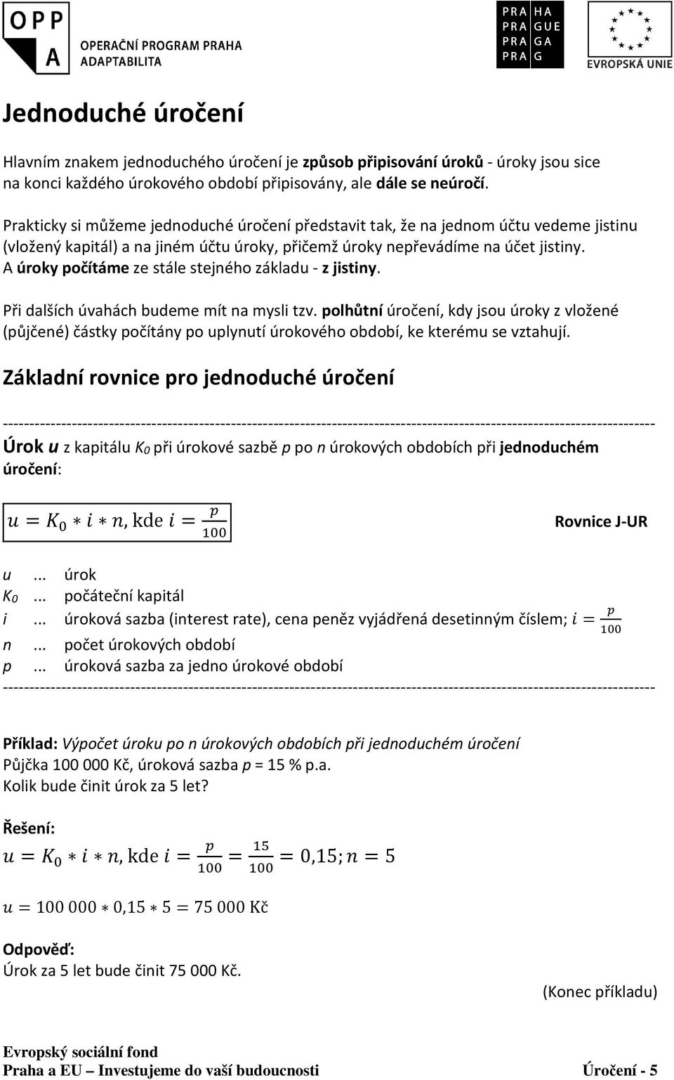 A úroky počítáme ze stále stejného základu - z jistiny. Při dalších úvahách budeme mít na mysli tzv.