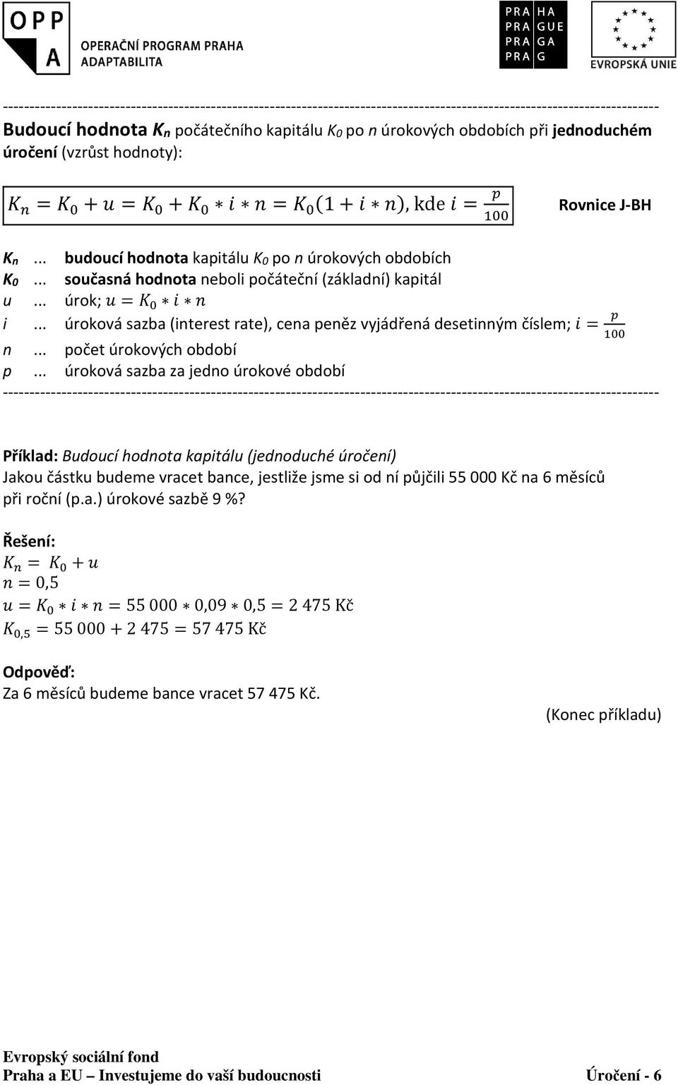 .. úroková sazba za jedno úrokové období Příklad: Budoucí hodnota kapitálu (jednoduché úročení) Jakou částku budeme vracet bance, jestliže jsme si od ní půjčili 55 000 Kč na