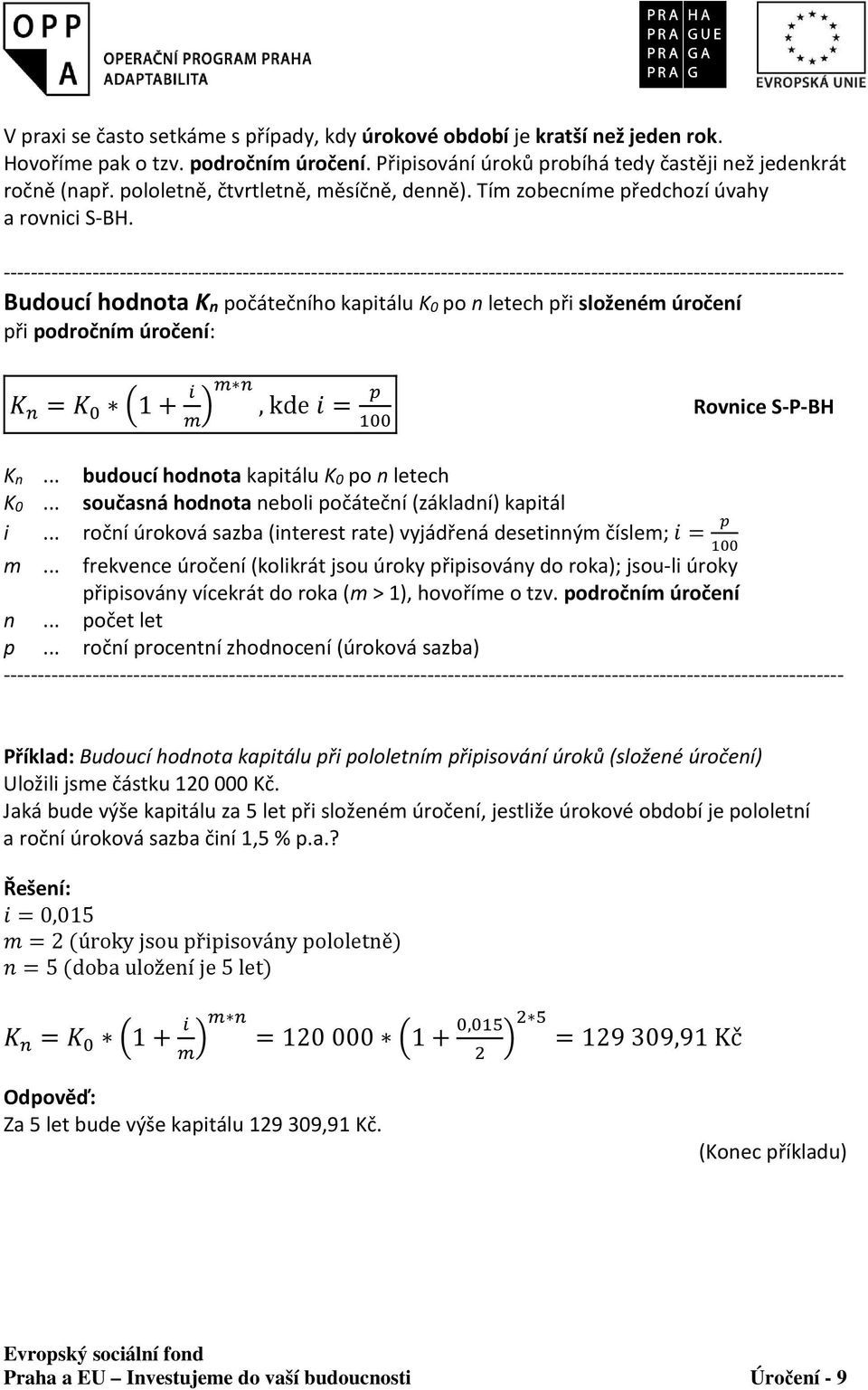 Budoucí hodnota Kn počátečního kapitálu K0 po n letech při složeném úročení při področním úročení: = 1+, kde = Rovnice S-P-BH Kn... budoucí hodnota kapitálu K0 po n letech i.