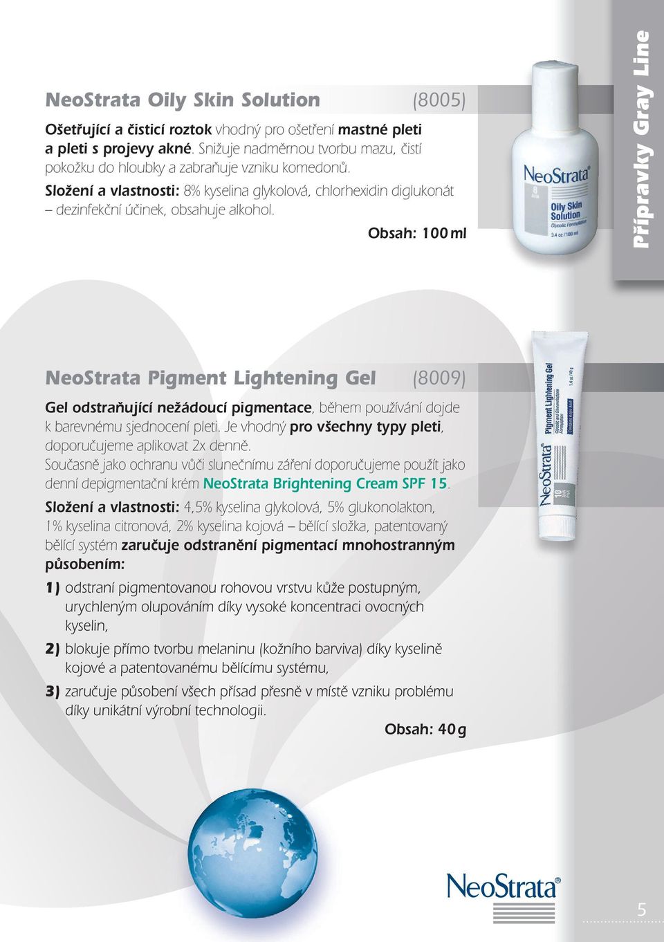 Obsah: 100 ml Přípravky Gray Line NeoStrata Pigment Lightening Gel (8009) Gel odstraňující nežádoucí pigmentace, během používání dojde k barevnému sjednocení pleti.