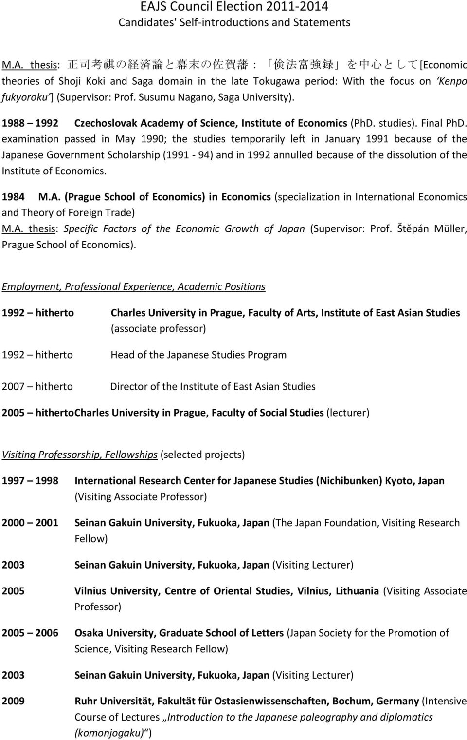 examination passed in May 1990; the studies temporarily left in January 1991 because of the Japanese Government Scholarship (1991-94) and in 1992 annulled because of the dissolution of the Institute