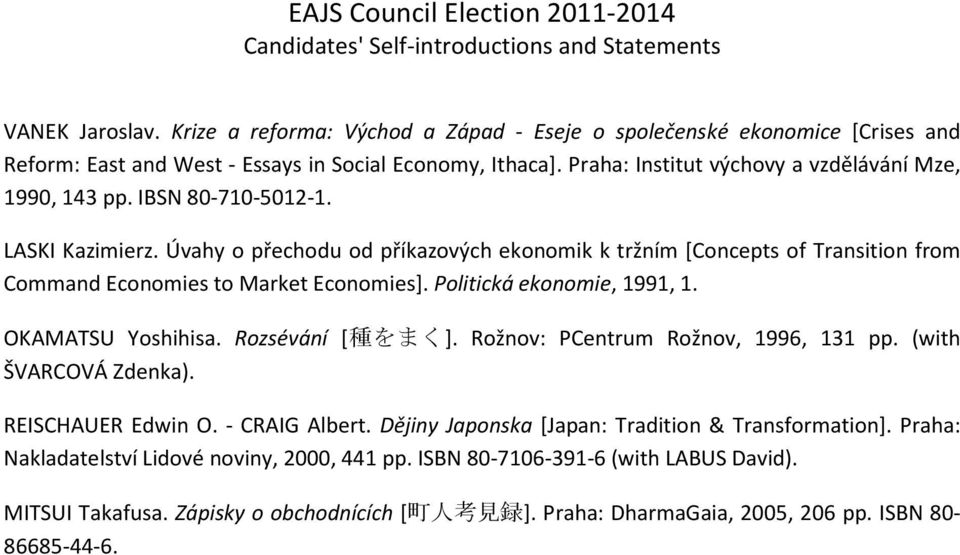 Úvahy o přechodu od příkazových ekonomik k tržním [Concepts of Transition from Command Economies to Market Economies]. Politická ekonomie, 1991, 1. OKAMATSU Yoshihisa. Rozsévání [ 種 をまく].