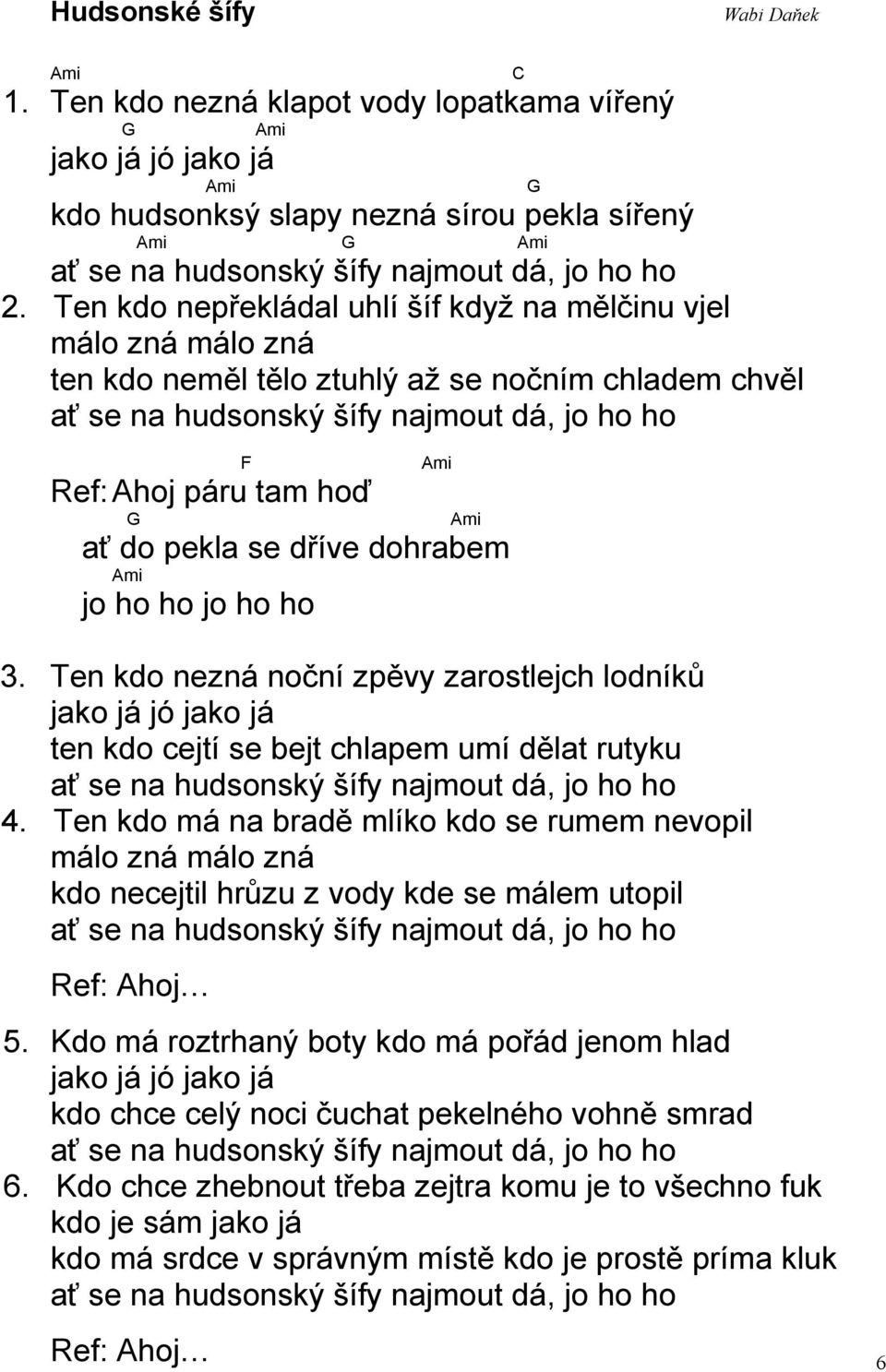 Ten kdo nepřekládal uhlí šíf když na mělčinu vjel málo zná málo zná ten kdo neměl tělo ztuhlý až se nočním chladem chvěl ať se na hudsonský šífy najmout dá, jo ho ho F Ami Ref: Ahoj páru tam hoď G