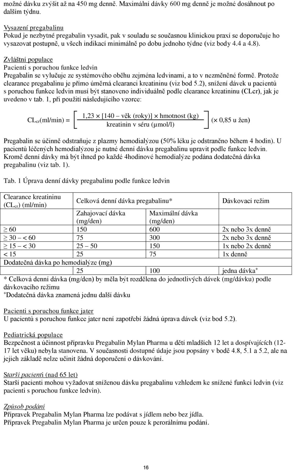 4 a 4.8). Zvláštní populace Pacienti s poruchou funkce ledvin Pregabalin se vylučuje ze systémového oběhu zejména ledvinami, a to v nezměněné formě.